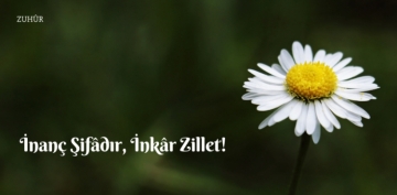 İnanç Şifâdır, İnkâr Zillet!