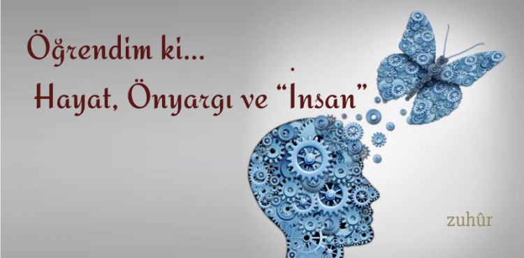 Öğrendim ki… Hayat, Önyargı ve “İnsan”