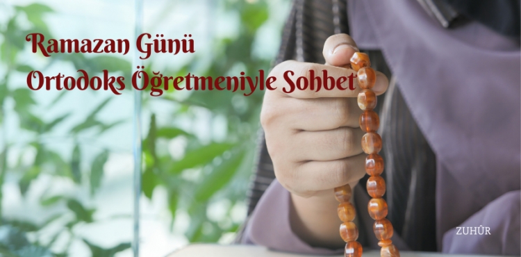 Ramazan Günü Ortodoks Öğretmeniyle Sohbet